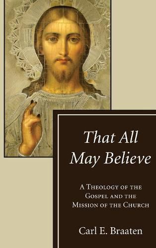 Cover image for That All May Believe: A Theology of the Gospel and the Mission of the Church