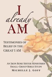 Cover image for I already AM: Testimonies of Belief in the Great I AM