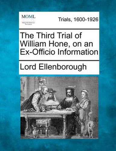 The Third Trial of William Hone, on an Ex-Officio Information