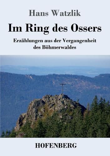 Cover image for Im Ring des Ossers: Erzahlungen aus der Vergangenheit des Boehmerwaldes