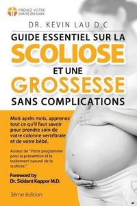 Cover image for Guide essentiel sur la scoliose et une grossesse sans complications (3e edition): Mois apres mois, apprenez tout ce qu'il faut savoir pour prendre soin de votre colonne vertebrale et de votre bebe.