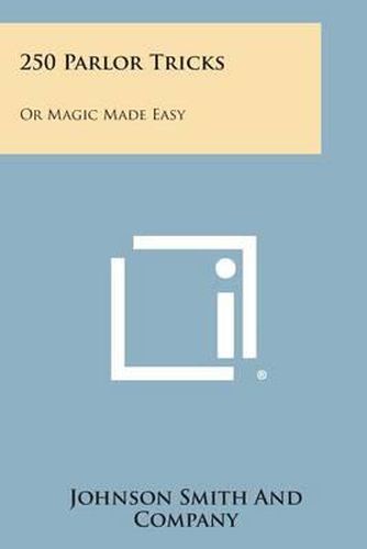 250 Parlor Tricks: Or Magic Made Easy