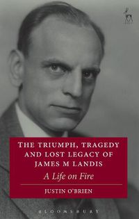 Cover image for The Triumph, Tragedy and Lost Legacy of James M Landis: A Life on Fire