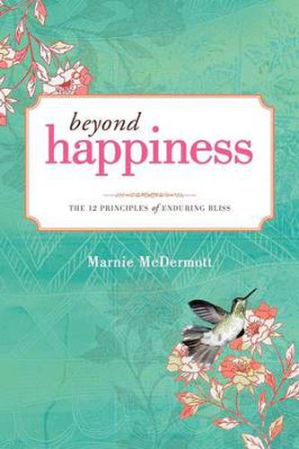 Cover image for Beyond Happiness: The 12 Principles of Enduring Bliss