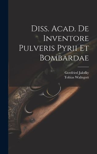 Cover image for Diss. Acad. De Inventore Pulveris Pyrii Et Bombardae