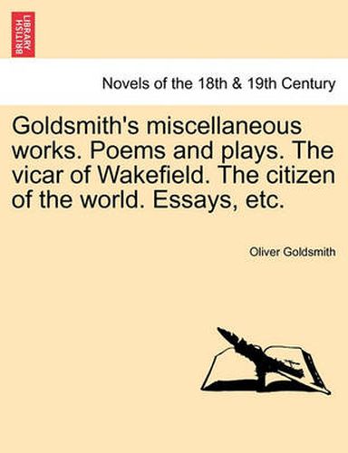 Cover image for Goldsmith's Miscellaneous Works. Poems and Plays. the Vicar of Wakefield. the Citizen of the World. Essays, Etc.