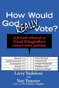 Cover image for How Would God Really Vote: A Jewish Rebuttal to David Klinghoffer's Conservative Polemic