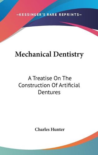 Cover image for Mechanical Dentistry: A Treatise on the Construction of Artificial Dentures