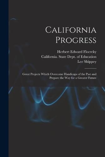 Cover image for California Progress: Great Projects Which Overcome Handicaps of the Past and Prepare the Way for a Greater Future