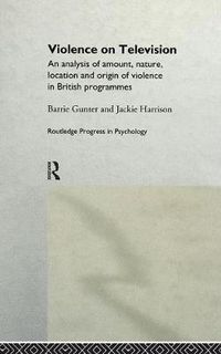 Cover image for Violence on Television: An Analysis of Amount, Nature, Location and Origin of Violence in British Programmes