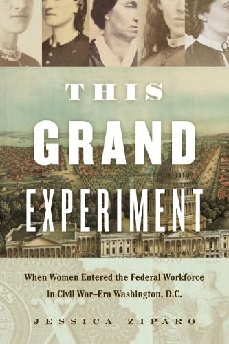 Cover image for This Grand Experiment: When Women Entered the Federal Workforce in Civil War-Era Washington, D.C.