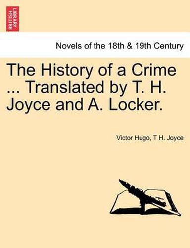 Cover image for The History of a Crime ... Translated by T. H. Joyce and A. Locker. Vol. III