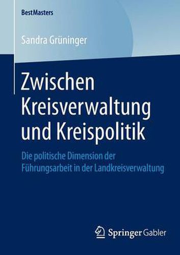 Cover image for Zwischen Kreisverwaltung und Kreispolitik: Die politische Dimension der Fuhrungsarbeit in der Landkreisverwaltung