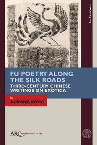 Cover image for Fu Poetry Along the Silk Roads: Third-Century Chinese Writings on Exotica
