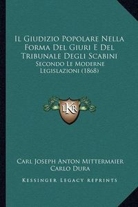 Cover image for Il Giudizio Popolare Nella Forma del Giuri E del Tribunale Degli Scabini: Secondo Le Moderne Legislazioni (1868)