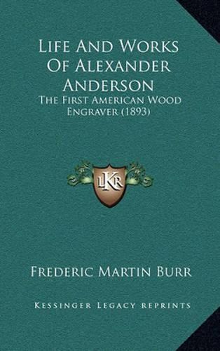 Cover image for Life and Works of Alexander Anderson: The First American Wood Engraver (1893)