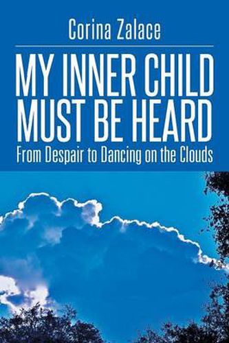 Cover image for My Inner Child Must Be Heard: From Despair to Dancing on the Clouds