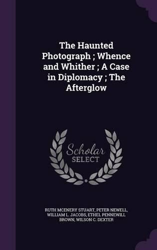 Cover image for The Haunted Photograph; Whence and Whither; A Case in Diplomacy; The Afterglow