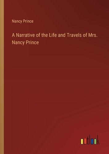 Cover image for A Narrative of the Life and Travels of Mrs. Nancy Prince