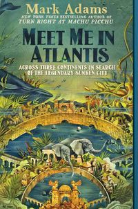 Cover image for Meet Me in Atlantis: Across Three Continents in Search of the Legendary Sunken City