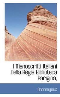 Cover image for I Manoscritti Italiani Della Regia Biblioteca Parigina,