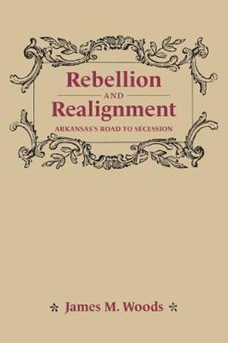 Cover image for Rebellion and Realignment: Arkansas's Road to Secession