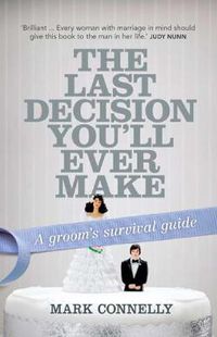 Cover image for The Last Decision You'll Ever Make: A groom's survival guide