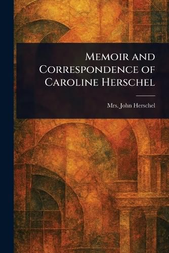 Cover image for Memoir and Correspondence of Caroline Herschel