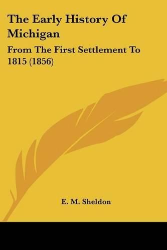 Cover image for The Early History of Michigan: From the First Settlement to 1815 (1856)