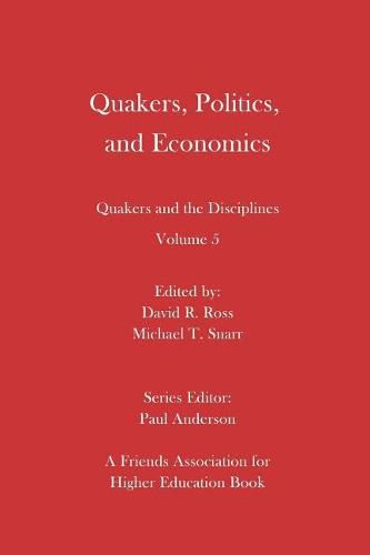 Quakers, Politics, and Economics: Quakers and the Disciplines Volume 5