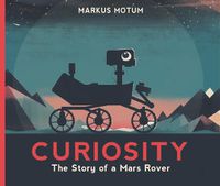 Cover image for Curiosity: The Story of a Mars Rover