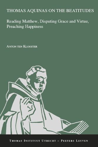 Cover image for Thomas Aquinas on the Beatitudes: Reading Matthew, Disputing Grace and Virtue, Preaching Happiness