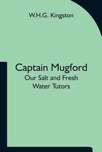 Cover image for Captain Mugford: Our Salt and Fresh Water Tutors