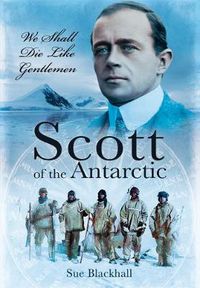 Cover image for Scott of the Antarctic: We Shall Die Like Gentlemen