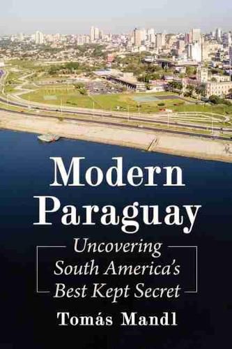 Modern Paraguay: Uncovering South America's Best Kept Secret