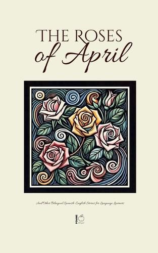 Cover image for The Roses of April And Other Bilingual Spanish-English Stories for Language Learners