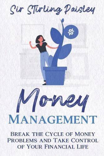 Cover image for Money Management: Break the Cycle of Money Problems and Take Control of Your Financial Life