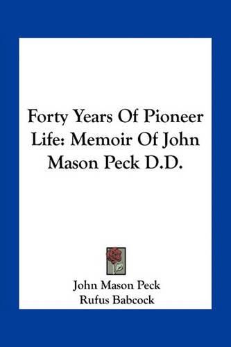 Forty Years of Pioneer Life: Memoir of John Mason Peck D.D.