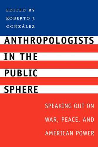 Cover image for Anthropologists in the Public Sphere: Speaking Out on War, Peace, and American Power