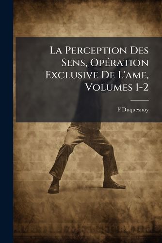 Cover image for La Perception Des Sens, Opration Exclusive de L'Ame, Volumes 1-2