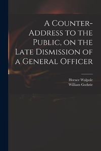 Cover image for A Counter-address to the Public, on the Late Dismission of a General Officer