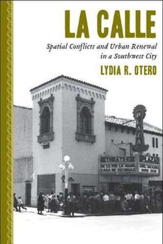 Cover image for La Calle: Spatial Conflicts and Urban Renewal in a Southwest City