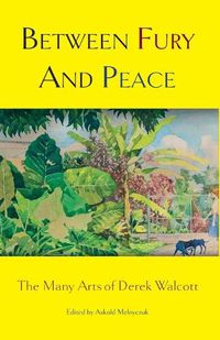 Cover image for Between Fury And Peace: The Many Arts of Derek Walcott