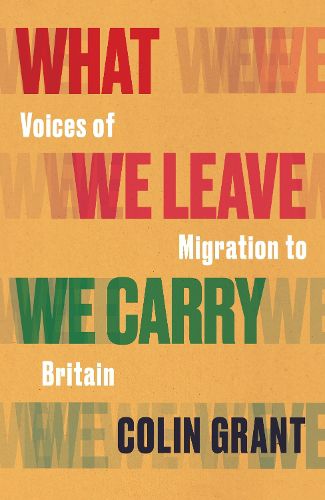Cover image for What We Leave We Carry: Voices of Migration to Britain