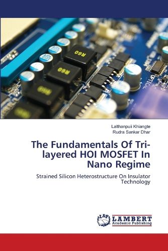 Cover image for The Fundamentals Of Tri-layered HOI MOSFET In Nano Regime