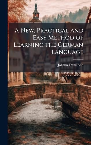 Cover image for A New, Practical and Easy Method of Learning the German Language