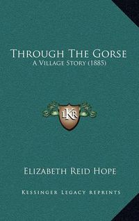 Cover image for Through the Gorse: A Village Story (1885)