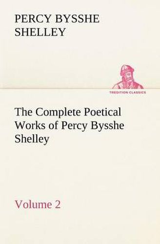 Cover image for The Complete Poetical Works of Percy Bysshe Shelley - Volume 2