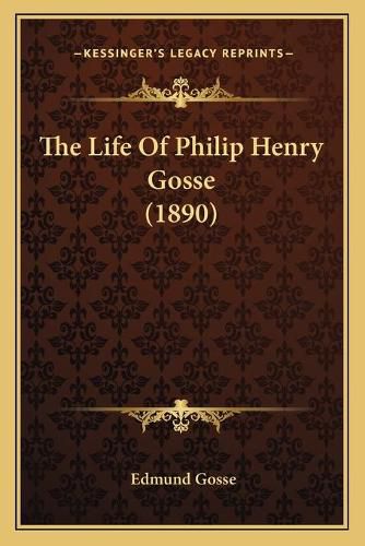 The Life of Philip Henry Gosse (1890) the Life of Philip Henry Gosse (1890)