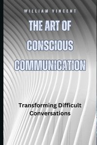 Cover image for The Art of Conscious Communication